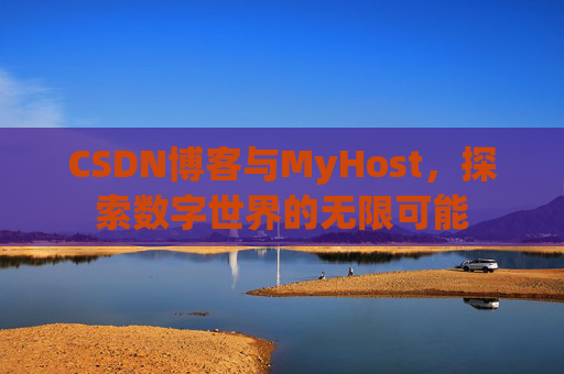 CSDN博客与MyHost,探索数字世界的无限可能