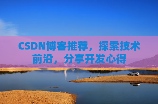 CSDN博客推荐，探索技术前沿，分享开发心得